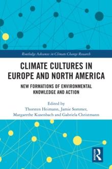 Climate Cultures in Europe and North America : New Formations of Environmental Knowledge and Action