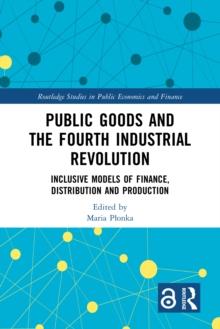 Public Goods and the Fourth Industrial Revolution : Inclusive Models of Finance, Distribution and Production