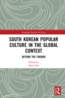 South Korean Popular Culture in the Global Context : Beyond the Fandom