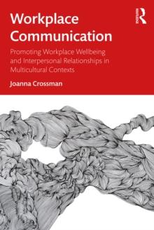 Workplace Communication : Promoting Workplace Wellbeing and Interpersonal Relationships in Multicultural Contexts