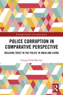 Police Corruption in Comparative Perspective : Building Trust in the Police in India and China