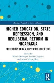 Higher Education, State Repression, and Neoliberal Reform in Nicaragua : Reflections from a University under Fire