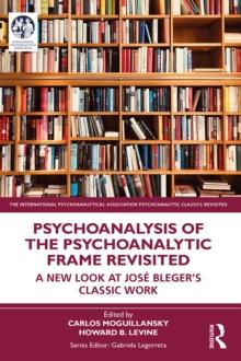 Psychoanalysis of the Psychoanalytic Frame Revisited : A New Look at Jose Blegers Classic Work