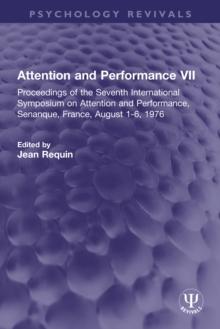 Attention and Performance VII : Proceedings of the Seventh International Symposium on Attention and Performance, Senanque, France, August 1-6, 1976