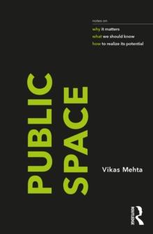 Public Space : notes on why it matters, what we should know, and how to realize its potential