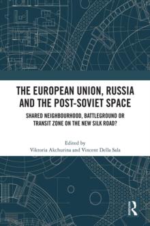 The European Union, Russia and the Post-Soviet Space : Shared Neighbourhood, Battleground or Transit Zone on the New Silk Road?