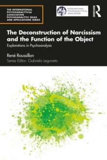 The Deconstruction of Narcissism and the Function of the Object : Explorations in Psychoanalysis