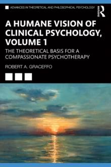 A Humane Vision of Clinical Psychology, Volume 1 : The Theoretical Basis for a Compassionate Psychotherapy