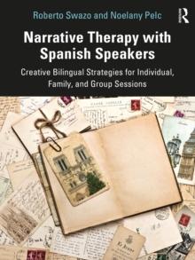 Narrative Therapy with Spanish Speakers : Creative Bilingual Strategies for Individual, Family, and Group Sessions