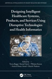 Designing Intelligent Healthcare Systems, Products, and Services Using Disruptive Technologies and Health Informatics