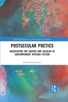 Postsecular Poetics : Negotiating the Sacred and Secular in Contemporary African Fiction