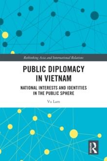 Public Diplomacy in Vietnam : National Interests and Identities in the Public Sphere