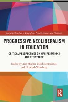 Progressive Neoliberalism in Education : Critical Perspectives on Manifestations and Resistance