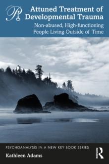 Attuned Treatment of Developmental Trauma : Non-abused, High-functioning People Living Outside of Time