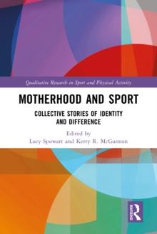 Motherhood and Sport : Collective Stories of Identity and Difference