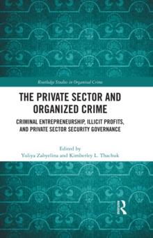 The Private Sector and Organized Crime : Criminal Entrepreneurship, Illicit Profits, and Private Sector Security Governance