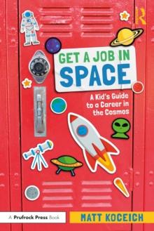 Get a Job in Space : A Kid's Guide to a Career in the Cosmos