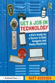 Get a Job in Technology : A Kid's Guide to a Career in Cool Gadgets and Wacky Electrics