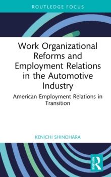 Work Organizational Reforms and Employment Relations in the Automotive Industry : American Employment Relations in Transition