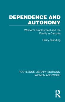 Dependence and Autonomy : Women's Employment and the Family in Calcutta