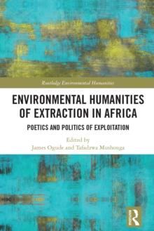 Environmental Humanities of Extraction in Africa : Poetics and Politics of Exploitation