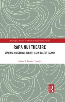 Rapa Nui Theatre : Staging Indigenous Identities in Easter Island