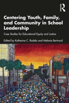 Centering Youth, Family, and Community in School Leadership : Case Studies for Educational Equity and Justice