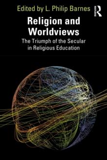 Religion and Worldviews : The Triumph of the Secular in Religious Education