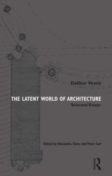 The Latent World of Architecture : Selected Essays