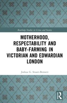 Motherhood, Respectability and Baby-Farming in Victorian and Edwardian London