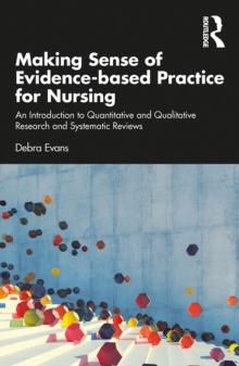 Making Sense of Evidence-based Practice for Nursing : An Introduction to Quantitative and Qualitative Research and Systematic Reviews