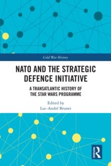 NATO and the Strategic Defence Initiative : A Transatlantic History of the Star Wars Programme