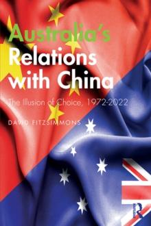 Australia's Relations with China : The Illusion of Choice, 1972-2022