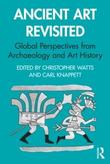 Ancient Art Revisited : Global Perspectives from Archaeology and Art History