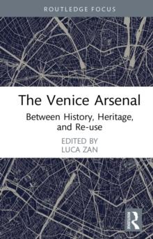 The Venice Arsenal : Between History, Heritage, and Re-use