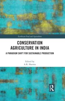 Conservation Agriculture in India : A Paradigm Shift for Sustainable Production