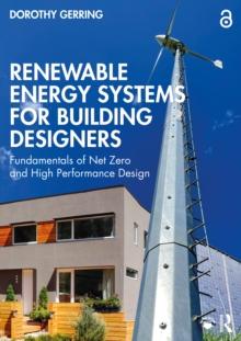 Renewable Energy Systems for Building Designers : Fundamentals of Net Zero and High Performance Design