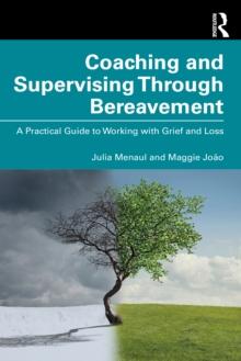 Coaching and Supervising Through Bereavement : A Practical Guide to Working with Grief and Loss