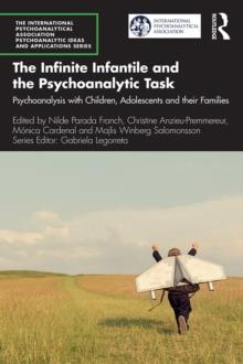 The Infinite Infantile and the Psychoanalytic Task : Psychoanalysis with Children, Adolescents and their Families