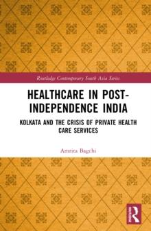 Healthcare in Post-Independence India : Kolkata and the Crisis of Private Healthcare Services