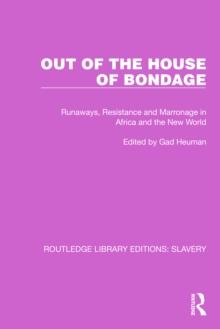 Out of the House of Bondage : Runaways, Resistance and Marronage in Africa and the New World