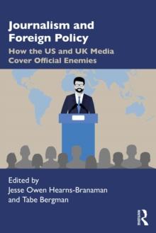 Journalism and Foreign Policy : How the US and UK Media Cover Official Enemies