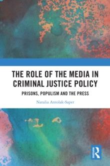 The Role of the Media in Criminal Justice Policy : Prisons, Populism and the Press