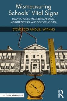 Mismeasuring Schools Vital Signs : How to Avoid Misunderstanding, Misinterpreting, and Distorting Data