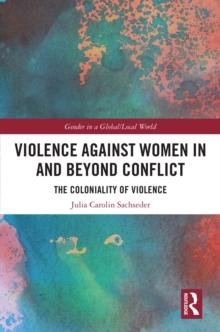 Violence against Women in and beyond Conflict : The Coloniality of Violence