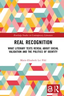 Real Recognition : What Literary Texts Reveal about Social Validation and the Politics of Identity