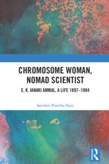 Chromosome Woman, Nomad Scientist : E. K. Janaki Ammal, A Life 1897-1984