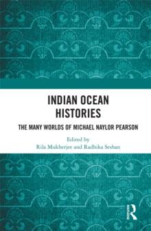 Indian Ocean Histories : The Many Worlds of Michael Naylor Pearson