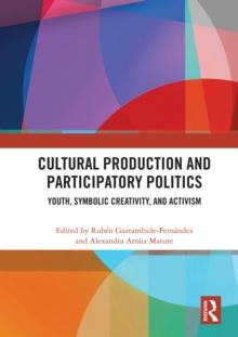 Cultural Production and Participatory Politics : Youth, Symbolic Creativity, and Activism