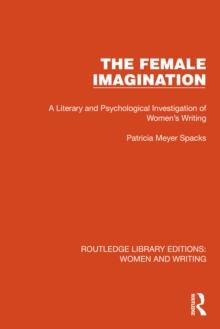 The Female Imagination : A Literary and Psychological Investigation of Women's Writing